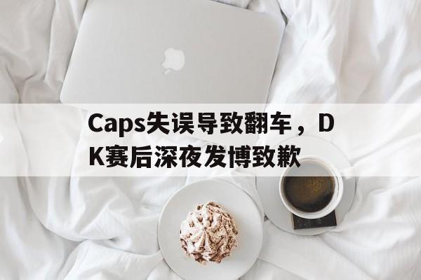 中资-Caps失误导致翻车，DK赛后深夜发博致歉